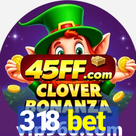 318 bet